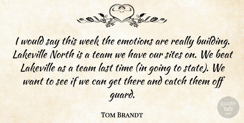 Tom Brandt Quote About Beat, Catch, Emotions, Last, North: I Would Say This Week...