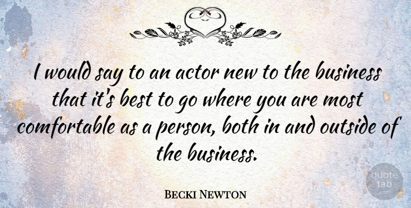 Becki Newton Quote About Best, Both, Business: I Would Say To An...