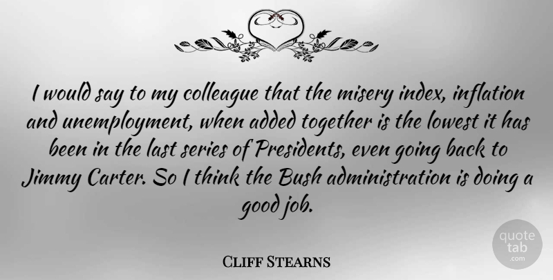 Cliff Stearns Quote About Added, Bush, Colleague, Good, Inflation: I Would Say To My...