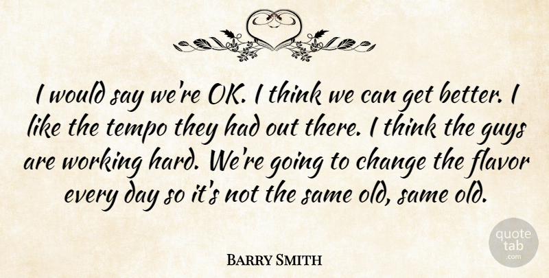 Barry Smith Quote About Change, Flavor, Guys, Tempo: I Would Say Were Ok...