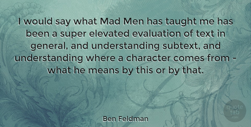 Ben Feldman Quote About Elevated, Evaluation, Means, Men, Super: I Would Say What Mad...