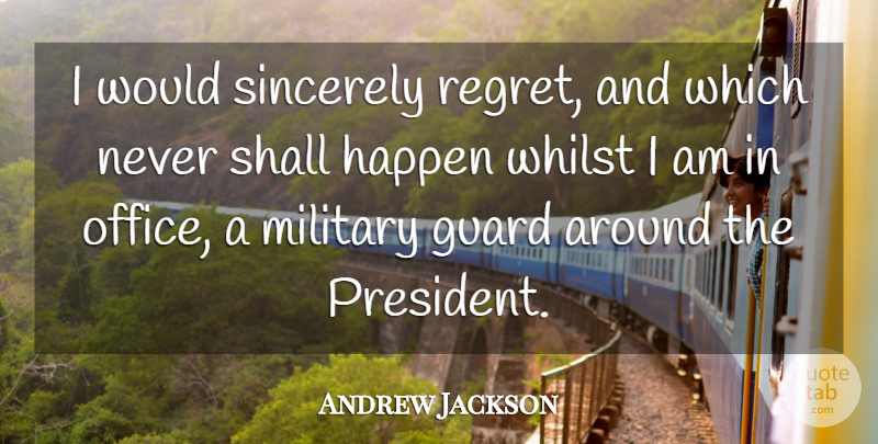 Andrew Jackson Quote About Regret, Military, Office: I Would Sincerely Regret And...