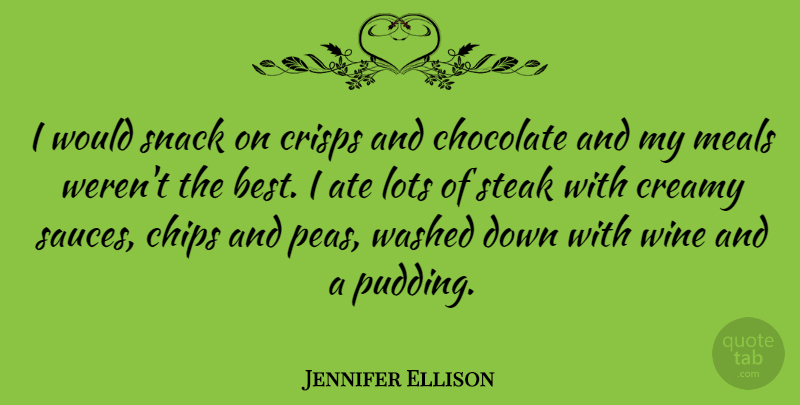 Jennifer Ellison Quote About Best, Chips, Lots, Meals, Snack: I Would Snack On Crisps...