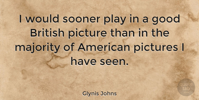 Glynis Johns Quote About Play, Majority, British: I Would Sooner Play In...