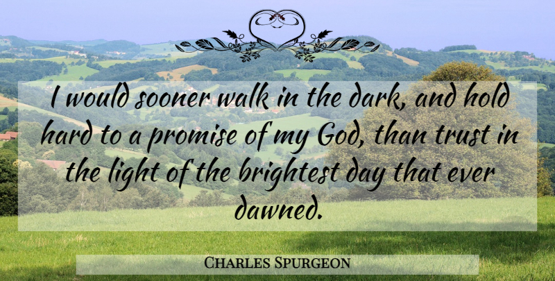 Charles Spurgeon Quote About Trust, Dark, Light: I Would Sooner Walk In...