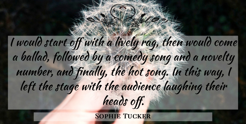 Sophie Tucker Quote About Song, Numbers, Laughing: I Would Start Off With...