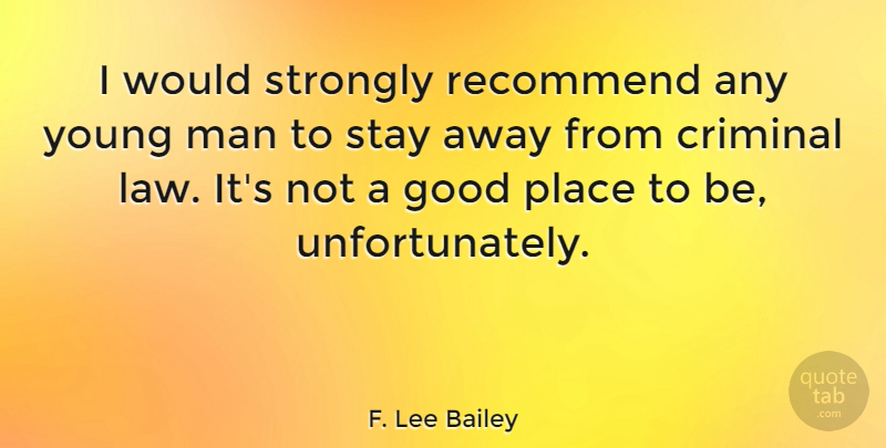 F. Lee Bailey Quote About Men, Law, Criminals: I Would Strongly Recommend Any...
