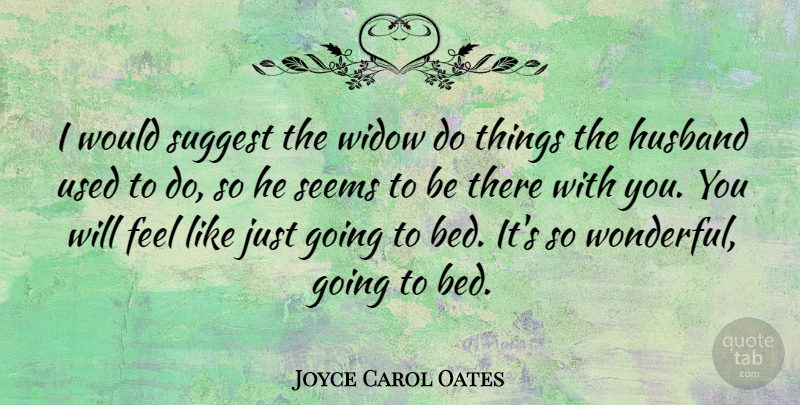 Joyce Carol Oates Quote About Husband, Widows, Bed: I Would Suggest The Widow...