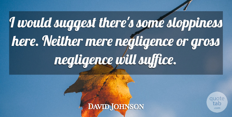 David Johnson Quote About Gross, Mere, Negligence, Neither, Suggest: I Would Suggest Theres Some...