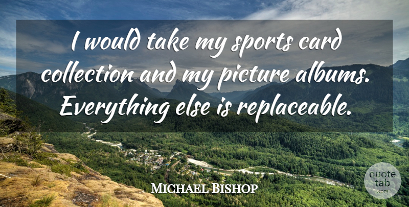 Michael Bishop Quote About Card, Collection, Picture, Sports: I Would Take My Sports...