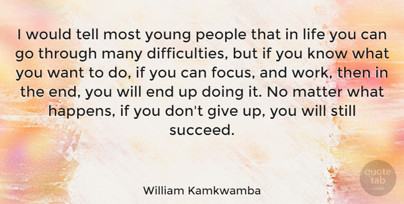 William Kamkwamba Quote About Giving Up, Dont Give Up, People: I Would Tell Most Young...
