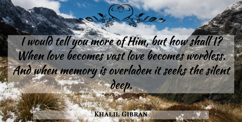 Khalil Gibran Quote About Memories, Love Is, Silent: I Would Tell You More...