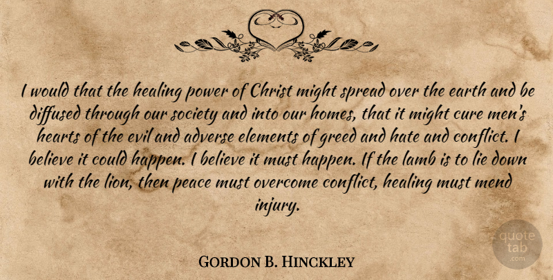 Gordon B. Hinckley Quote About Hate, Lying, Believe: I Would That The Healing...