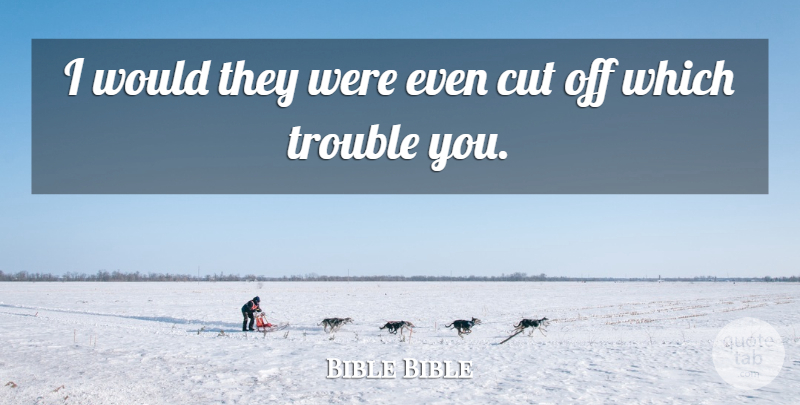 Bible Bible Quote About Cut, Trouble: I Would They Were Even...