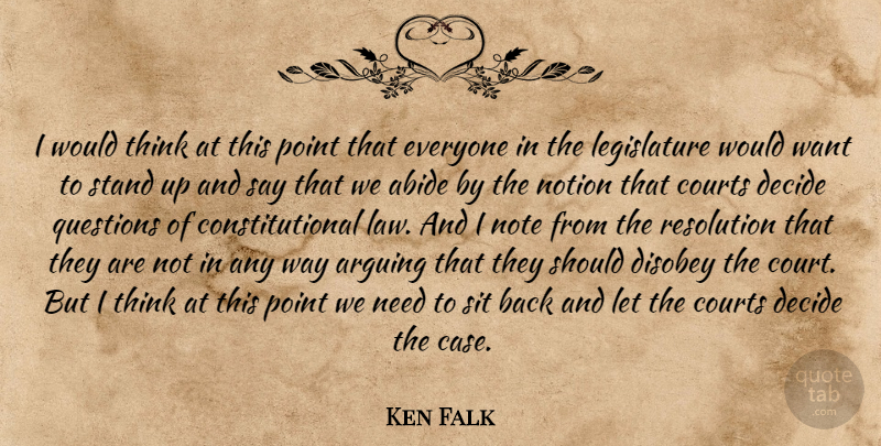 Ken Falk Quote About Abide, Arguing, Courts, Decide, Disobey: I Would Think At This...