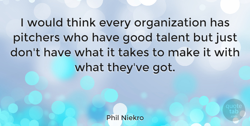 Phil Niekro Quote About Good, Takes: I Would Think Every Organization...