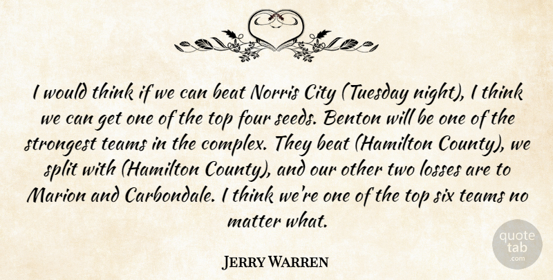 Jerry Warren Quote About Beat, City, Four, Losses, Marion: I Would Think If We...
