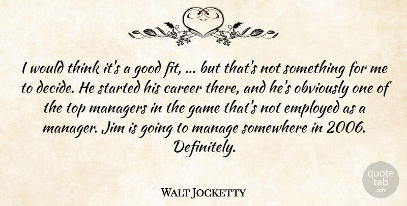 Walt Jocketty Quote About Career, Employed, Game, Good, Jim: I Would Think Its A...