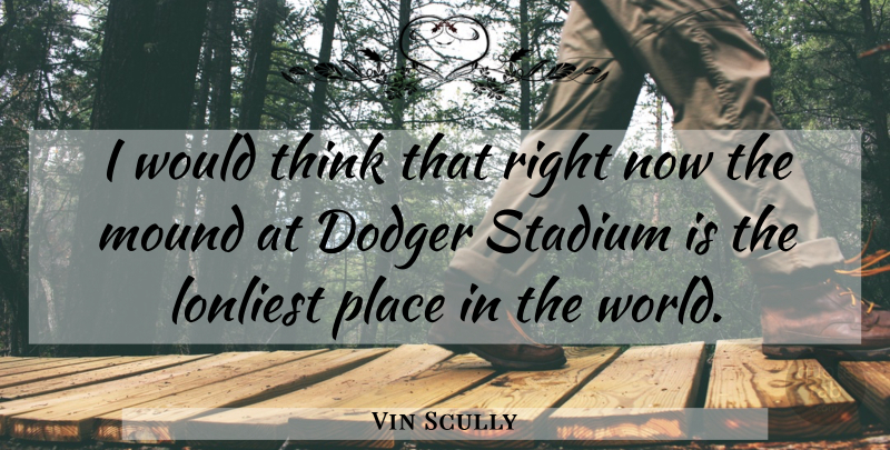 Vin Scully Quote About Dodger, Mound, Stadium: I Would Think That Right...