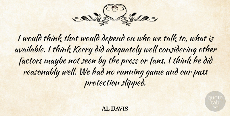 Al Davis Quote About Adequately, Depend, Factors, Game, Kerry: I Would Think That Would...