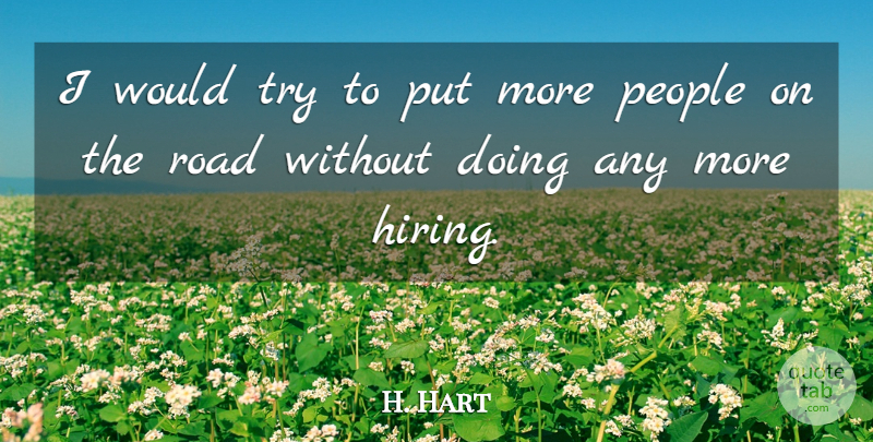 H. Hart Quote About People, Road: I Would Try To Put...