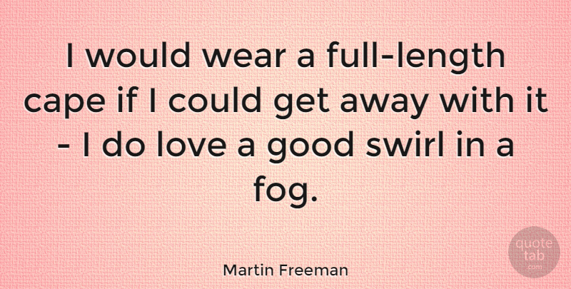 Martin Freeman Quote About Fog, Capes, Length: I Would Wear A Full...