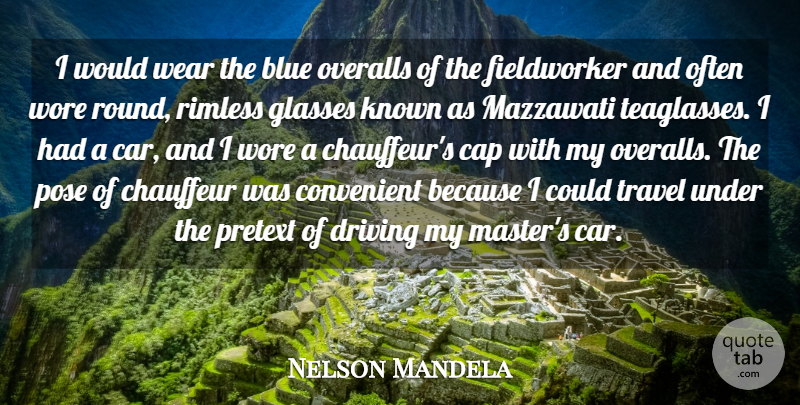 Nelson Mandela Quote About Cap, Car, Chauffeur, Convenient, Driving: I Would Wear The Blue...