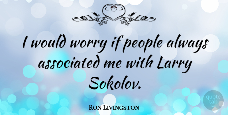 Ron Livingston Quote About Worry, People, Ifs: I Would Worry If People...