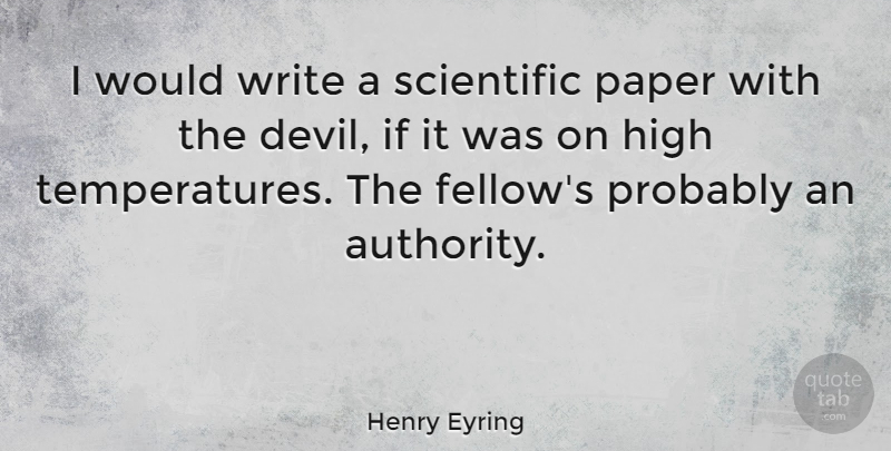 Henry Eyring Quote About High, Paper: I Would Write A Scientific...