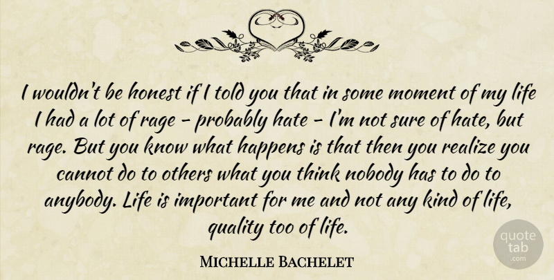Michelle Bachelet Quote About Hate, Thinking, Important: I Wouldnt Be Honest If...
