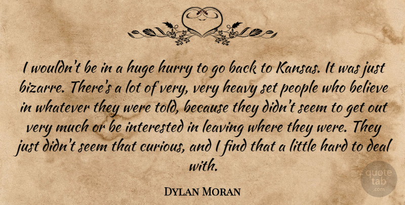 Dylan Moran Quote About Believe, Kansas, People: I Wouldnt Be In A...