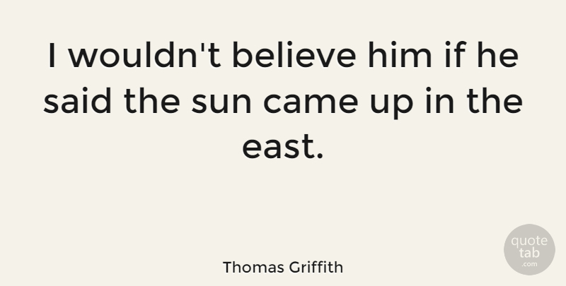 Thomas Griffith Quote About American Editor, Believe: I Wouldnt Believe Him If...