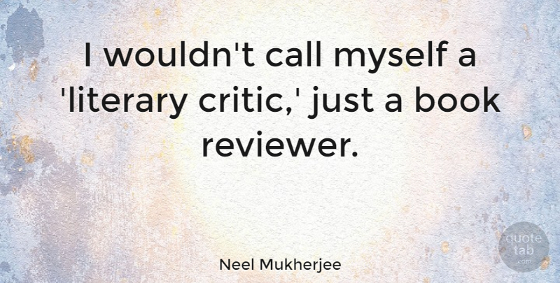 Neel Mukherjee Quote About Book, Call: I Wouldnt Call Myself A...
