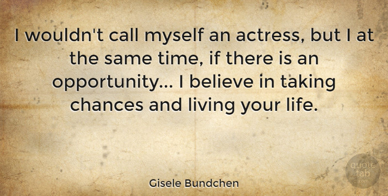 Gisele Bundchen Quote About Believe, Call, Chances, Life, Taking: I Wouldnt Call Myself An...