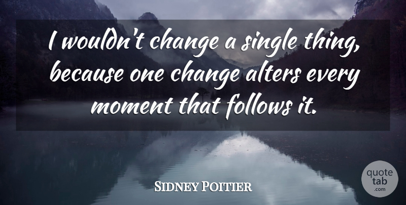 Sidney Poitier Quote About Moments: I Wouldnt Change A Single...
