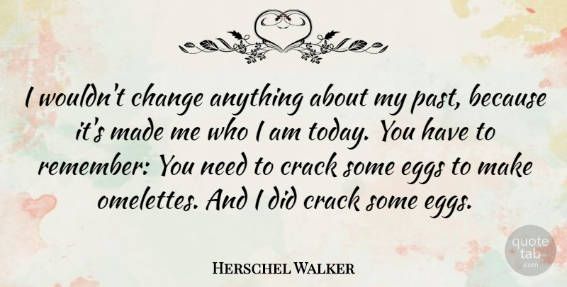 Herschel Walker Quote About Change, Crack, Eggs: I Wouldnt Change Anything About...