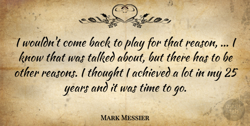 Mark Messier Quote About Achieved, Talked, Time: I Wouldnt Come Back To...