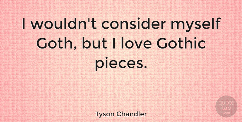 Tyson Chandler Quote About Pieces, Gothic, Goth: I Wouldnt Consider Myself Goth...