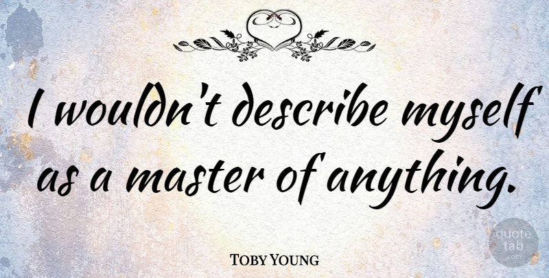 Toby Young Quote About Owners, Masters, Describe Myself: I Wouldnt Describe Myself As...