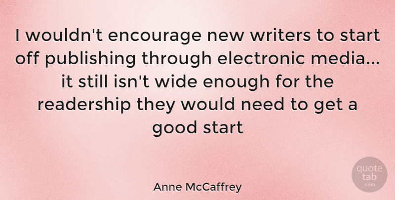 Anne McCaffrey Quote About Media, Needs, Enough: I Wouldnt Encourage New Writers...