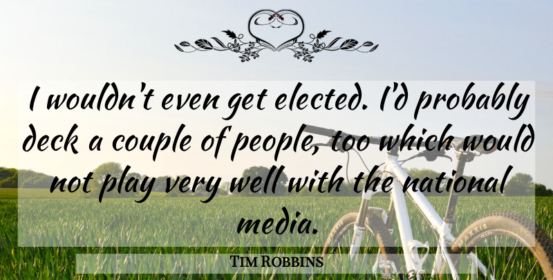 Tim Robbins Quote About American Comedian, Deck, National: I Wouldnt Even Get Elected...