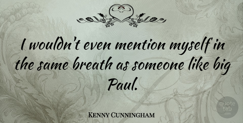 Kenny Cunningham Quote About Bigs, Breaths: I Wouldnt Even Mention Myself...
