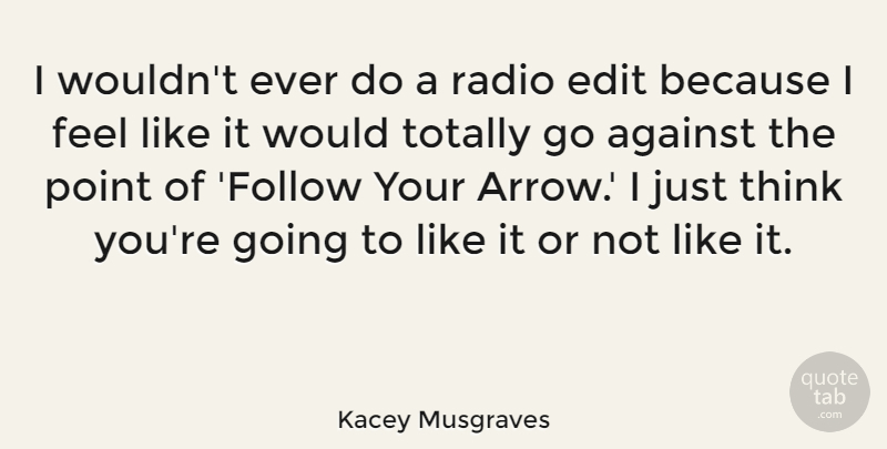 Kacey Musgraves Quote About Against, Edit, Point, Radio, Totally: I Wouldnt Ever Do A...