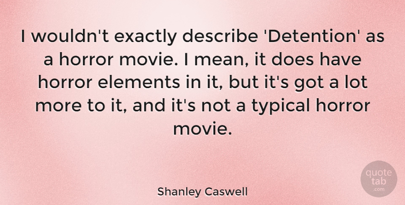 Shanley Caswell Quote About Mean, Elements, Typical: I Wouldnt Exactly Describe Detention...