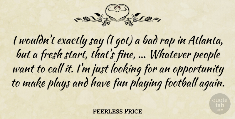 Peerless Price Quote About Bad, Call, Exactly, Football, Fresh: I Wouldnt Exactly Say I...