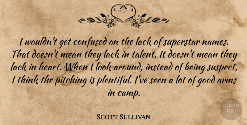 Scott Sullivan Quote About Arms, Confused, Good, Instead, Lack: I Wouldnt Get Confused On...