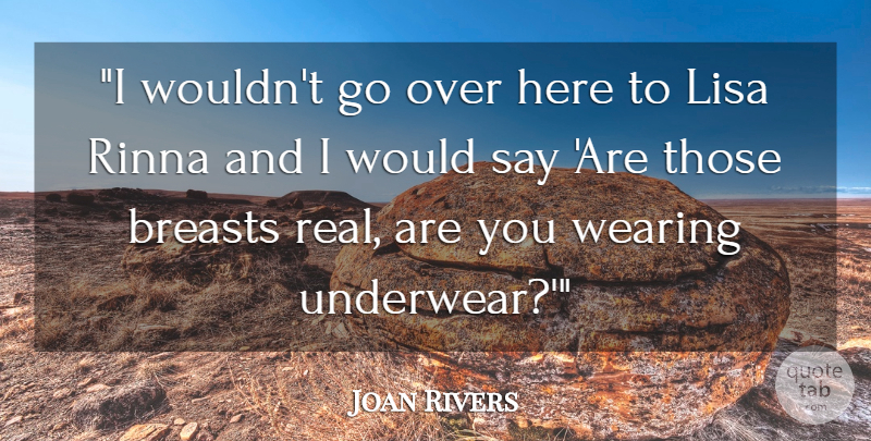 Joan Rivers Quote About Fashion, Real, Underwear: I Wouldnt Go Over Here...