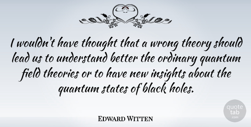 Edward Witten Quote About Black, Fields, Ordinary: I Wouldnt Have Thought That...