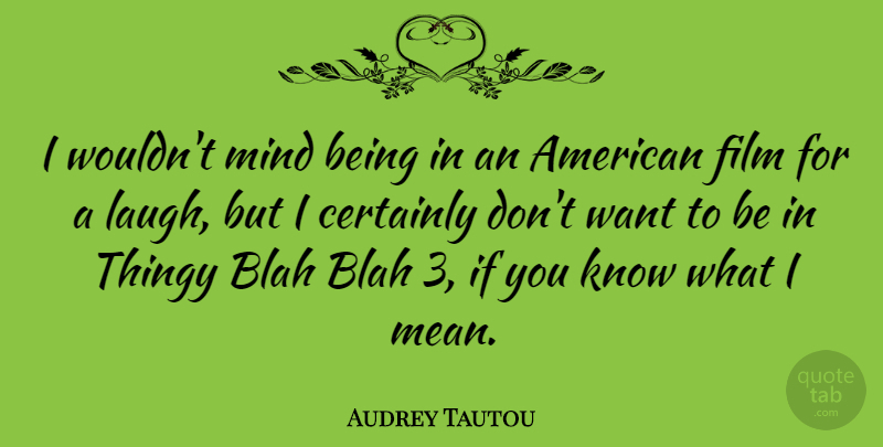 Audrey Tautou Quote About Blah, Certainly, French Actress, Mind: I Wouldnt Mind Being In...