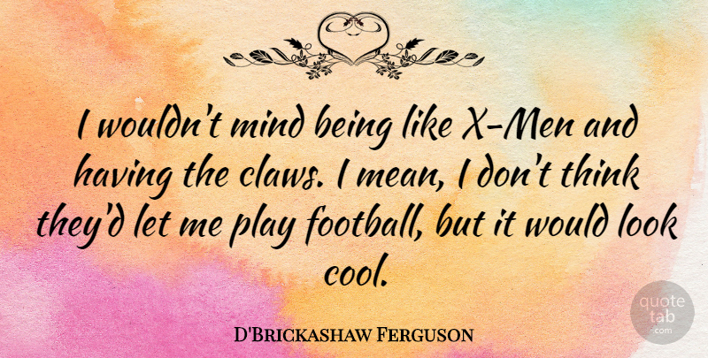 D'Brickashaw Ferguson Quote About Cool, Mind: I Wouldnt Mind Being Like...